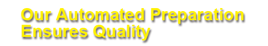 Our Automated preparation ensures quality